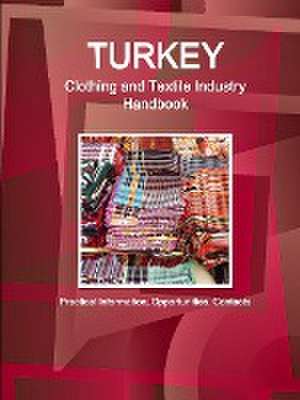 Turkey Clothing and Textile Industry Handbook - Practical Information, Opportunities, Contacts de Inc Ibp