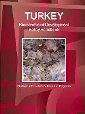 Turkey Research and Development Policy Handbook - Strategic Information, Policies and Programs de Inc Ibp