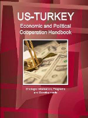 Us - Turkey Economic and Political Cooperation Handbook - Strategic Information, Programs and Developments de Inc Ibp