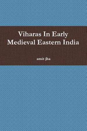 Viharas in Early Medieval Eastern India de Amit Jha