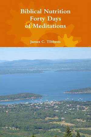 Biblical Nutrition Forty Days of Meditations de James C. Tibbetts