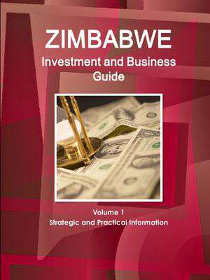 Zimbabwe Investment and Business Guide Volume 1 Strategic and Practical Information de Inc Ibp