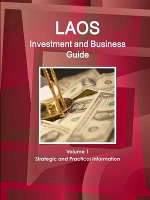 Laos Investment and Business Guide Volume 1 Strategic and Practical Information de Inc Ibp