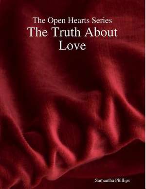 The Open Hearts Series: The Truth about Love de Samantha Phillips