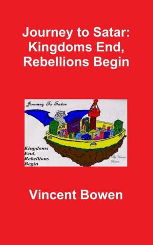 Journey to Satar: Kingdoms End, Rebellions Begin de Vincent Bowen