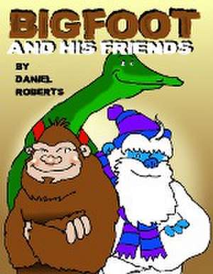 Bigfoot and His Friends de Daniel Roberts