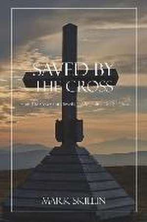 Saved by the Cross: How the Covenant Unveils the Meaning of the Cross de Mark Skillin