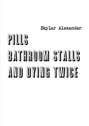 Pills, Bathroom Stalls, and Dying Twice de Skylar Alexander