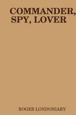 Commander, Spy, Lover de Roger Londoniary