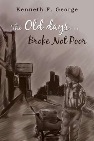 The Old Days...Broke Not Poor de Kenneth F. George