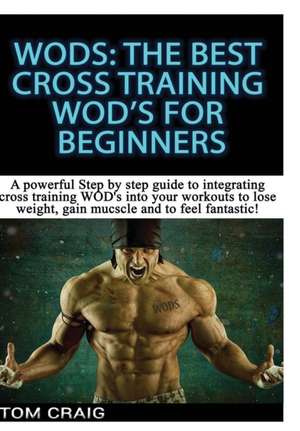 Wod's: The Best Cross Training Wods for Beginner de Tom Craig