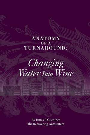 Anatomy of a Turnaround. Changing Water Into Wine de James R. Guenther