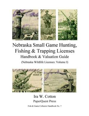 Nebraska Small Game Hunting, Fishing & Trapping Licenses, 1901-2009 de Ira Cotton