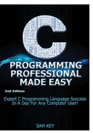 C Programming Professional Made Easy de Sam Key