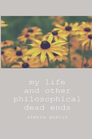 My Life and Other Philosophical Dead Ends de Sierra Austin