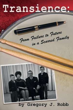 Transience: From Failure to Future in a Scarred Family de Gregory J. Robb