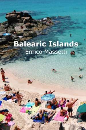 The Balearic Islands Mallorca, Minorca, Ibiza and Formentera de Enrico Massetti