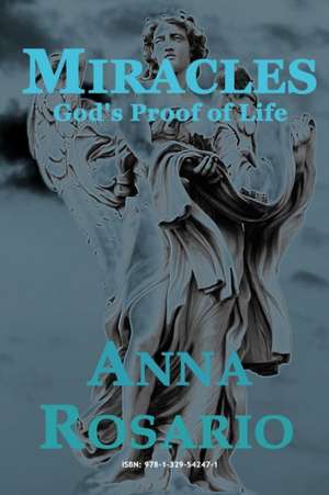 Miracles, God's Proof of Life de Anna Rosario