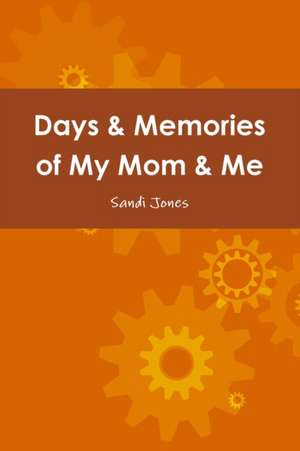 Days & Memories of My Mom & Me de Sandi Jones