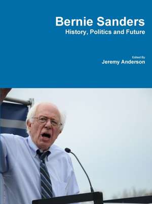 Bernie Sanders - History, Politics and Future de Jeremy Anderson