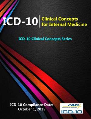 ICD-10: Clinical Concepts for Internal Medicine (ICD-10 Clinical Concepts Series) de Centers for Medicare &. Medicaid (Cms)