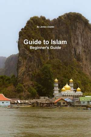 Guide to Islam - A Beginner's Guide de James Coates