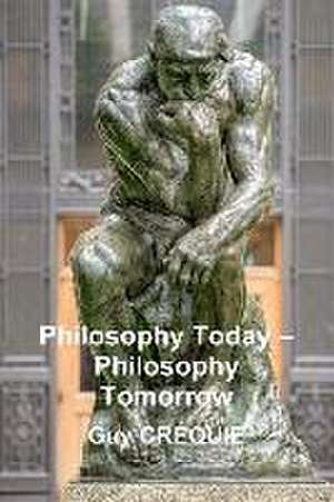 Philosophy Today - Philosophy Tomorrow de Guy CREQUIE