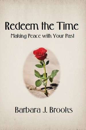 Redeem the Time: Making Peace with Your Past de Barbara J. Brooks