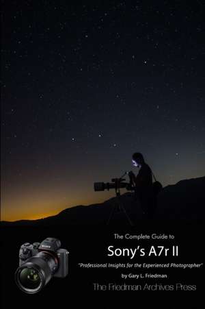 The Complete Guide to Sony's Alpha 7r II (B&w Edition) de Gary L. Friedman