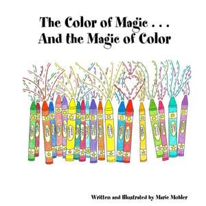 The Color of Magic . . . And the Magic of Color de Marie Mohler