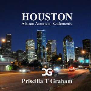 Houston African American Settlements de Priscilla T Graham