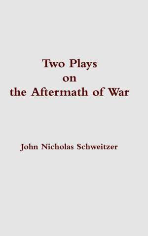 Two Plays on the Aftermath of War de John Nicholas Schweitzer