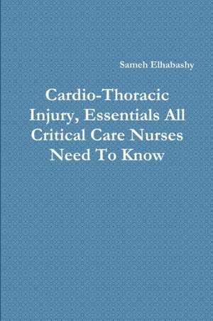 Cardio-Thoracic Injury, Essentials All Critical Care Nurses Need to Know de Sameh Elhabashy