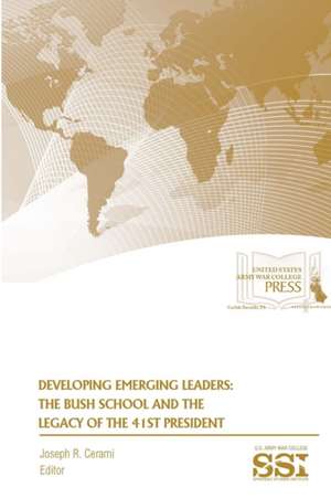 Developing Emerging Leaders: The Bush School and the Legacy of the 41st President de Joseph R. Cerami