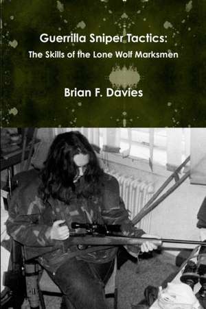 Guerrilla Sniper Tactics: The Skills of the Lone Wolf Marksmen de Brian F. Davies