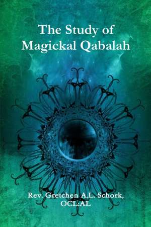 The Study of Magickal Qabalah de AL Rev. Gretchen A. L. Schork