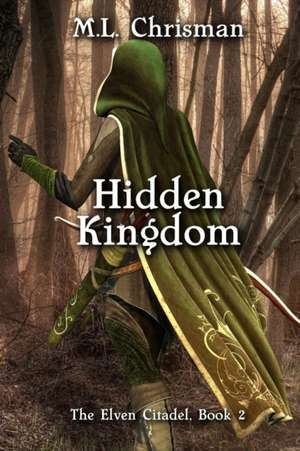 Hidden Kingdom: The Elven Citadel, Book 2 de M. L. Chrisman