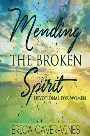 Mending the Broken Spirit: Devotional for Women de Erica Caver-Vines