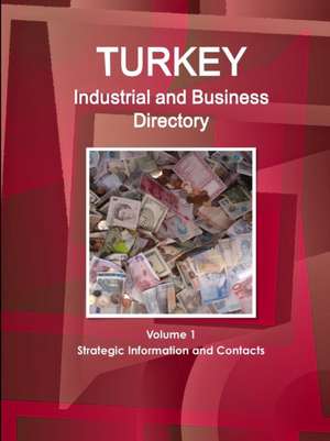 Turkey Industrial and Business Directory Volume 1 Strategic Information and Contacts de Inc. Ibp