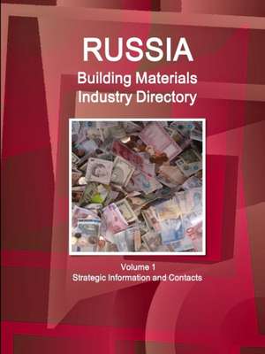 Russia Building Materials Industry Directory Volume 1 Strategic Information and Contacts de Inc Ibp