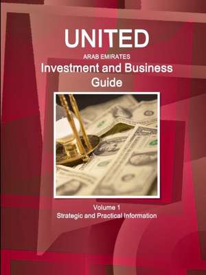 United Arab Emirates Investment and Business Guide Volume 1 Strategic and Practical Information de Inc Ibp