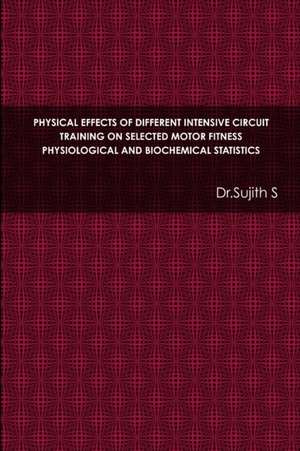 Physical Effects of Different Intensive Circuit Training on Selected Motor Fitness Physiological and Biochemical Statistics de Dr Sujith S