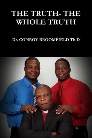 The Truth- The Whole Truth and Nothing But the Truth. de Conroy Broomfield