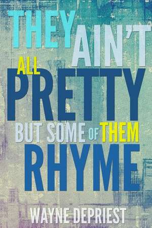 They Ain't All Pretty, But Some of Them Rhyme de Wayne Depriest