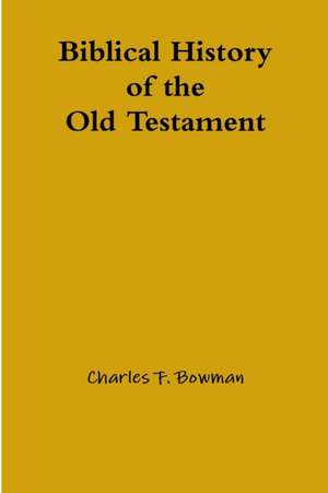 Biblical History of the Old Testament de Charles F. Bowman