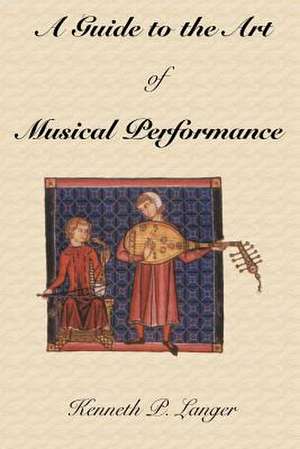 A Guide to the Art of Musical Performance de Kenneth P. Langer