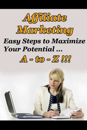 Affiliate Marketing A to Z - Easy Steps to Maximize Your Potential de New Thrive Learning Institute