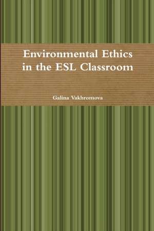 Environmental Ethics in the ESL Classroom de Galina Vakhromova