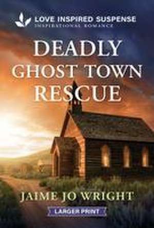 Deadly Ghost Town Rescue de Jaime Jo Wright