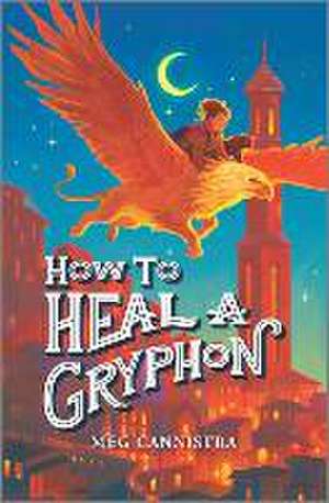 How to Heal a Gryphon de Meg Cannistra